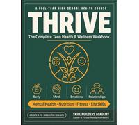 Thrive: The Complete Teen Health & Wellness Workbook - A Full-Year High School Course on Mental Health, Nutrition, Fitness & Life Skills (Grades 9-12)