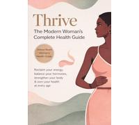 Thrive: The Modern Woman's Complete Health Guide