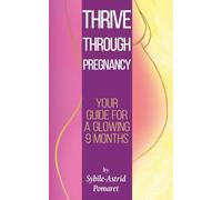 Thrive Through Pregnancy: Your guide for a glowing 9 months