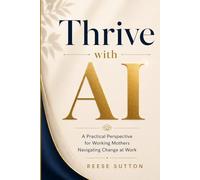 Thrive with AI: A Practical Perspective for Working Mothers Navigating Change at Work