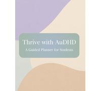 Thrive with AuDHD: A Guided Planner for Students: 3-Months of Planning and Journaling for Teens and Young Adults with Autism and ADHD