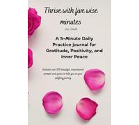 Thrive with Five wise minutes: A 5-Minute Daily Practice for Gratitude, Positivity, and Inner Peace