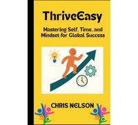 ThriveEasy: Mastering Self, Time, and Mindset for Global Success