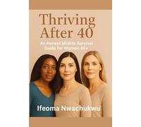 Thriving After 40: An honest Midlife survival guide for women 40 +