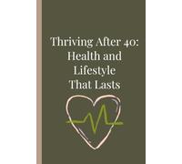 Thriving after 40: Health and Lifestyle that Lasts: Guide to better health, fitness, nutrition, perimenopause for women over 40