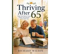 Thriving After 65:: Simple Daily Habits for Energy, Purpose, and Connection in Your Golden Years.