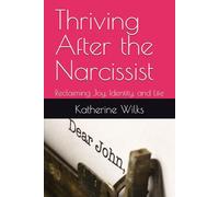 Thriving After the Narcissist: Reclaiming Joy, Identity, and Life (The Narcissist’s Web Series: From Seduction to Survival-and Beyond)