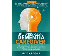 THRIVING AS A DEMENTIA CAREGIVER: A Practical Guide to Compassionate Care, Avoiding Burnout, and Navigating Financial and Emotional Challenges