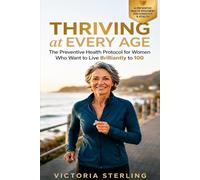 Thriving at Every Age: The Preventive Health Protocol for Women Who Want to Live Brilliantly to 100: Optimize Hormones, Increase Longevity, and Retain Vitality