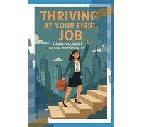 Thriving At Your New Job: A Survival Guide For New Professionals