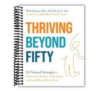 Thriving Beyond Fifty (Expanded Edition): 111 Natural Strategies to Restore Your Mobility, Avoid Surgery and Stay Off Pain Pills for Good [Spiral-bound] Will Harlow MSc MCSP