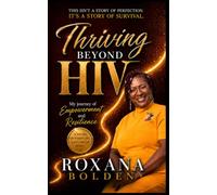Thriving Beyond HIV: My Journey of Empowerment and Resilience (A GIRL WHO GREW UP IN THE STREETS, TURNED INTO A WOMAN OF PURPOSE)