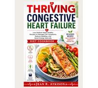THRIVING CONGESTIVE HEART FAILURE DIETCOOOKBOOK: Low-Sodium Heart-Healthy Recipes to Manage CHF Symptoms, Reduce Swelling, and Boost Energy Naturally
