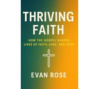Thriving Faith: How the Gospel Shapes Lives of Faith, Love, and Hope