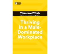 Thriving in a Male-Dominated Workplace (HBR Women at Work Series)