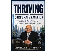 Thriving in Corporate America: The Black Man's Guide for Success, Leadership and Legacy