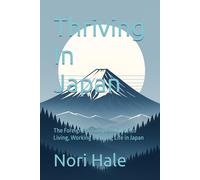 Thriving In Japan: The Foreigner's Complete Guide to Living, Working & Loving Life in Japan