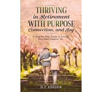 Thriving in Retirement with Purpose, Connection, and Joy: A Step-by-Step Guide to Living Your Best Chapter Yet
