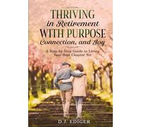 Thriving in Retirement with Purpose, Connection, and Joy: A Step-by-Step Guide to Living Your Best Chapter Yet
