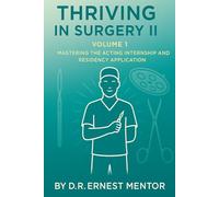 Thriving in Surgery II, Volume 1: Mastering the Acting Internship and Residency Application
