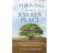 Thriving in the Barren Place: How Trust in God Fueled My Journey Through Heartache and Loss