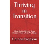 Thriving in Transition: A Practical Guide to Living a Purpose Filled Life at Any Stage