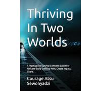 Thriving In Two Worlds: A Practical UK Survival & Wealth Guide For Africans-Build Stability Here, Create Impact There.