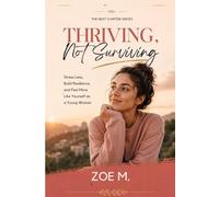 Thriving, Not Surviving: Stress Less, Build Resilience, and Feel More Like Yourself as a Young Woman (The Next Chapter Series)