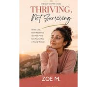 Thriving, Not Surviving: Stress Less, Build Resilience, and Feel More Like Yourself as a Young Woman (The Next Chapter Series)