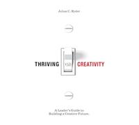Thriving on Creativity: A Leader's Guide to Building a Creative Future