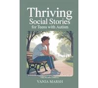 Thriving Social Stories for Teens with Autism: 50 Relatable Scenarios to Navigate Friendships, Emotions, and Daily Life with Confidence
