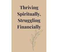 Thriving Spiritually, Struggling Financially: A raw and humorous journey through broke days, big dreams, and the relentless pursuit of inner peace over pocket change.