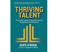 Thriving Talent: How Great Leaders Drive Performance, Engagement, and Retention: 1 (Beyond the Cubicle)