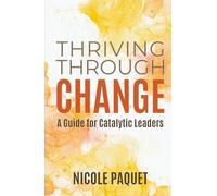 Thriving Through Change: A Guide for Catalytic Leaders