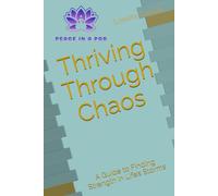 Thriving Through Chaos A Guide to Finding Strength in Life’s Storms: A Guide to Finding Strength in Life’s Storms