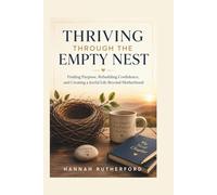 THRIVING THROUGH THE EMPTY NEST: Finding Purpose, Rebuilding Confidence, and Creating a Joyful Life Beyond Motherhood