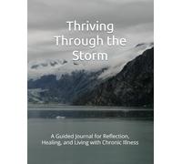 Thriving Through the Storm: A Guided Journal for Reflection, Healing, and Living with Chronic Illness