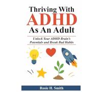 THRIVING WITH ADHD AS AN ADULT: Unlock Your ADHD Brain's Potentials and Break Bad Habits