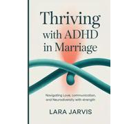 Thriving with ADHD in Marriage: Navigating Love, Communication, and Neurodiversity with Strength