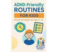Thriving with ADHD: Practical Daily Routines for Kids (Ages 5-15) (Inclusive Insight)