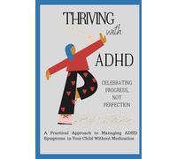 Thriving With ADHD: Simple, Natural Strategies to Help Your Child Focus, Regulate, and Thrive