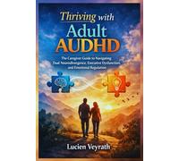 Thriving with Adult AUDHD: The Caregiver Guide to Navigating Dual Neurodivergence, Executive Dysfunction, and Emotional Regulation
