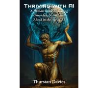 Thriving with AI: A Human Guide to Staying Grounded, Secure, and Ahead in the Age of AI