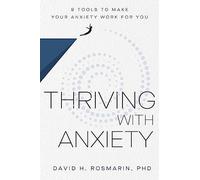 Thriving with Anxiety: 9 Tools to Make Your Anxiety Work for You