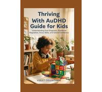 Thriving With AuDHD Guide for Kids: Understanding Dual Diagnosis, Emotional Regulation, Focus Skills, and School Confidence