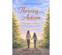 Thriving with Autism: A Mother’s Journey from Silence to Strength: A Faith-Filled Memoir of Raising a Child on the Autism Spectrum