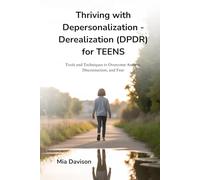 Thriving with Depersonalization - Derealization (DPDR) for TEENS: Tools and Techniques to Overcome Anxiety, Disconnection, and Fear
