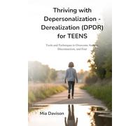 Thriving with Depersonalization - Derealization (DPDR) for TEENS: Tools and Techniques to Overcome Anxiety, Disconnection, and Fear