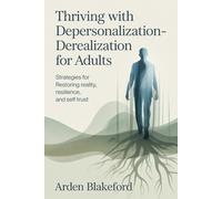 Thriving with Depersonalization-Derealization for Adults: Strategies for Restoring Reality, Resilience, and Self Trust