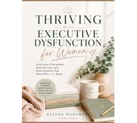 THRIVING WITH EXECUTIVE DYSFUNCTION FOR WOMEN: Overcome Overwhelm, Beat Burnout, and Build Systems That Work With Your Brain